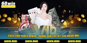 Cách Chơi Poker 68win - Hướng Dẫn Chi Tiết Cho Người Mới