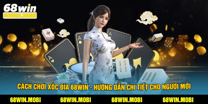 Cách Chơi Xóc Đĩa 68win - Hướng Dẫn Chi Tiết Cho Người Mới