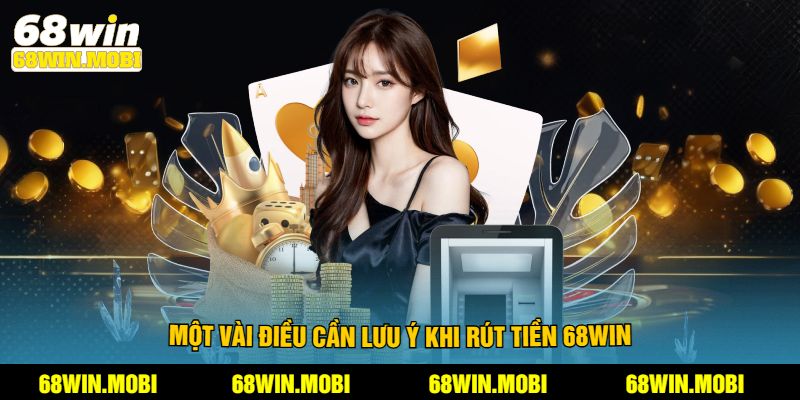 Một vài điều cần lưu ý khi rút tiền 68win