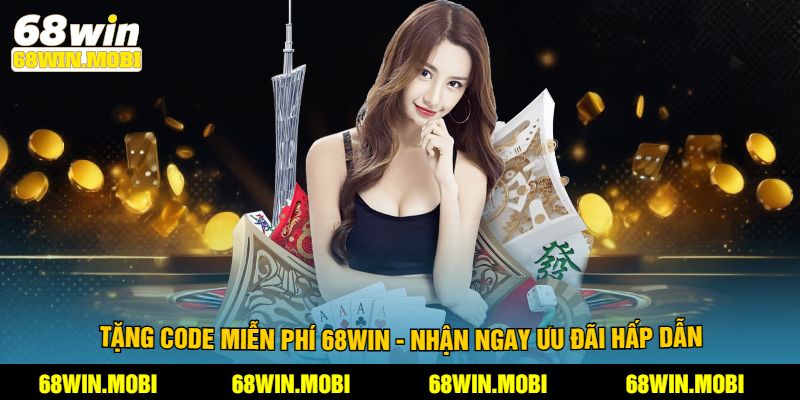 Tặng Code Miễn Phí 68win - Nhận Ngay Ưu Đãi Hấp Dẫn