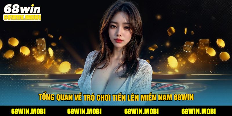 Tổng quan về trò chơi tiến lên miền nam 68Win